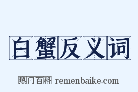 白蟹反义词是什么意思的图片